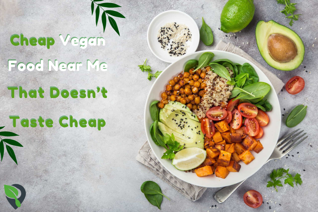 Cheap Vegan Food Near Me That Doesn’t Taste Cheap